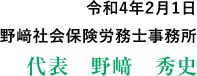 令和4年2⽉1⽇ 野﨑社会保険労務⼠事務所 代表　野﨑　秀史